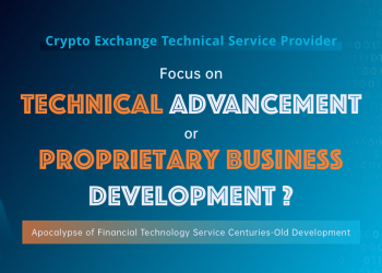 Apocalypse of Financial Technology Service Centuries-Old Development – Crypto Technical Service Provider Shall Focus on Technical Advancement or Proprietary Business Development?