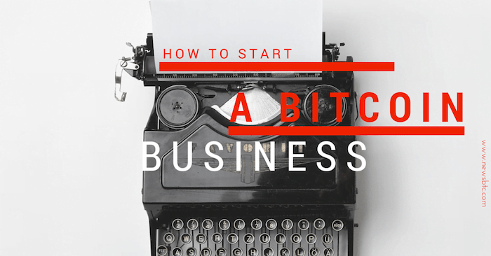 how to start a bitcoin business newsbtc