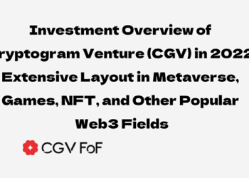 Investment Overview of Cryptogram Venture (CGV) in 2022: Extensive Layout in Metaverse, Games, NFT, and Other Popular Web3 Fields