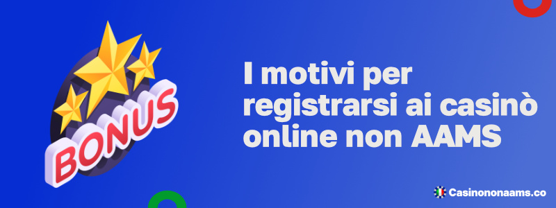 I motivi principali per registrarsi ai casino╠Ç online senza licenza AAMS