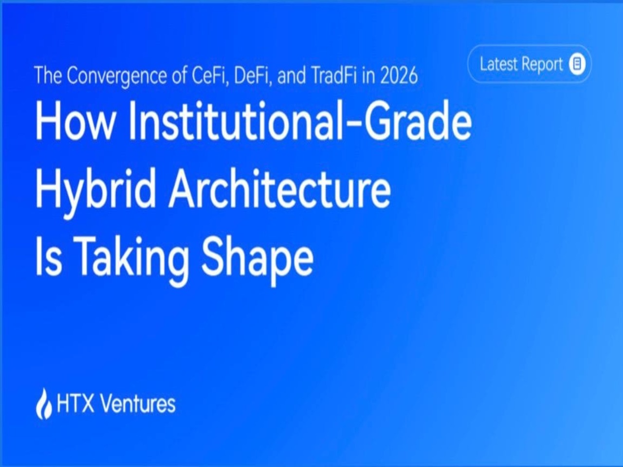 HTX Ventures Publishes New Report on the Convergence of CeFi, DeFi, and TradFi